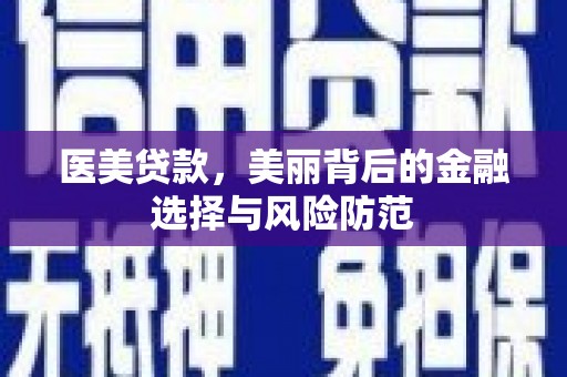 乌当医美贷款，美丽背后的金融选择与风险防范