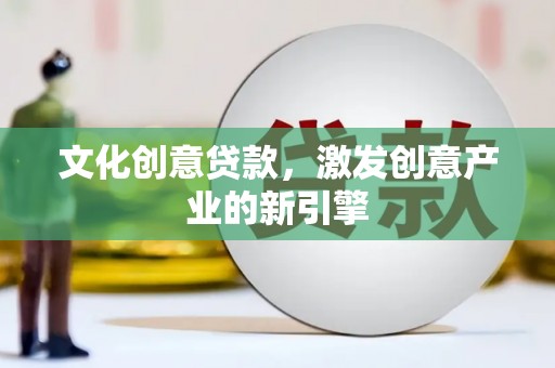 乌当文化创意贷款，激发创意产业的新引擎