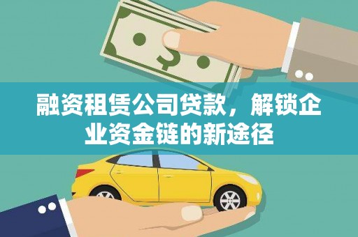 乌当融资租赁公司贷款，解锁企业资金链的新途径