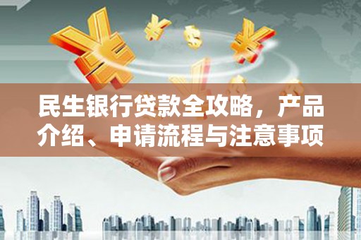 乌当民生银行贷款全攻略，产品介绍、申请流程与注意事项